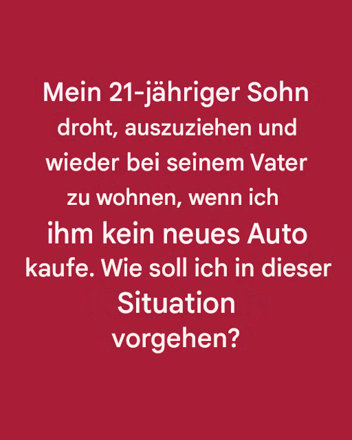 Mein Sohn sagt, er zieht aus, wenn ich ihm kein neues Auto kaufe.